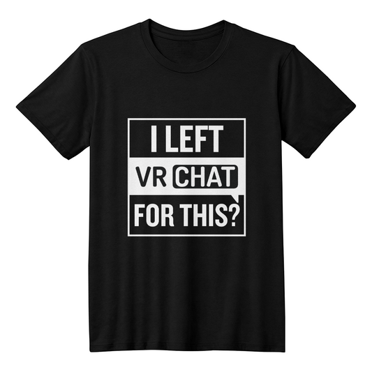 I Left VR Chat for this? T Shirt