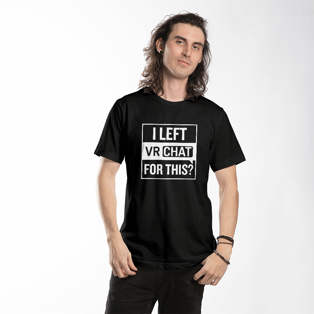 I Left VR Chat for this? T Shirt