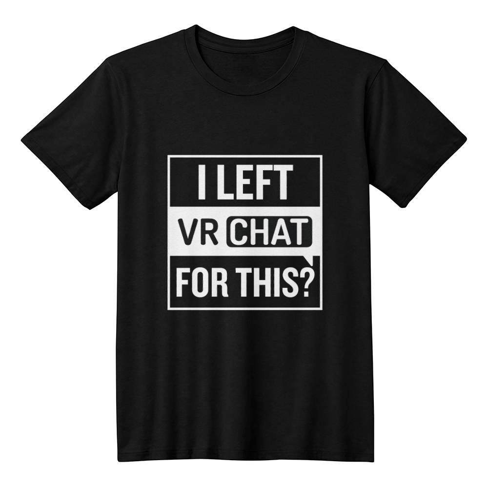 I Left VR Chat for this? T Shirt